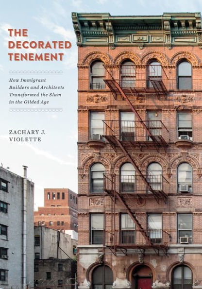 the Decorated Tenement: How Immigrant Builders and Architects Transformed Slum Gilded Age