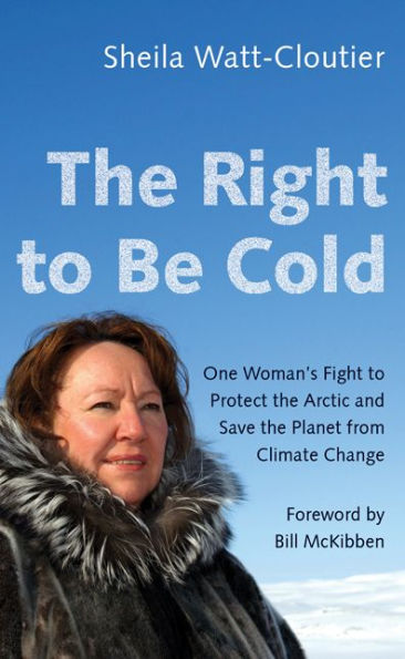 the Right to Be Cold: One Woman's Fight Protect Arctic and Save Planet from Climate Change
