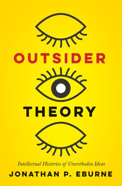 Outsider Theory: Intellectual Histories of Unorthodox Ideas