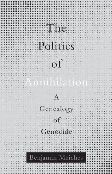 The Politics of Annihilation: A Genealogy Genocide