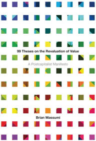 Title: 99 Theses on the Revaluation of Value: A Postcapitalist Manifesto, Author: Brian Massumi