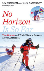 Title: No Horizon Is So Far: Two Women and Their Historic Journey across Antarctica, Author: Liv Arnesen