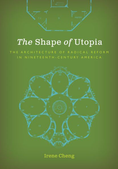 The Shape of Utopia: The Architecture of Radical Reform in Nineteenth-Century America