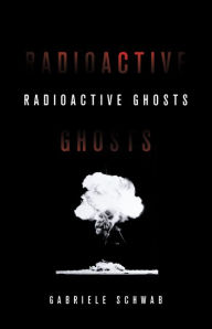 Title: Radioactive Ghosts, Author: Gabriele Schwab