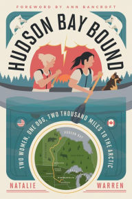 Title: Hudson Bay Bound: Two Women, One Dog, Two Thousand Miles to the Arctic, Author: Natalie Warren