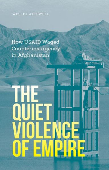 The Quiet Violence of Empire: How USAID Waged Counterinsurgency Afghanistan