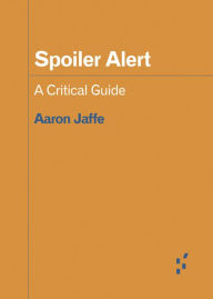 Title: Spoiler Alert: A Critical Guide, Author: Aaron Jaffe