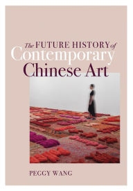 Get eBook The Future History of Contemporary Chinese Art (English Edition) by Peggy Wang