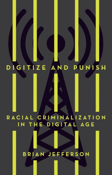 Digitize and Punish: Racial Criminalization the Digital Age