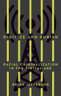Digitize and Punish: Racial Criminalization in the Digital Age