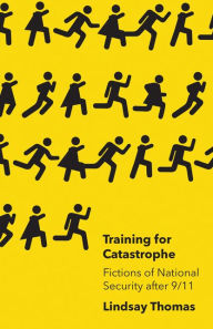 Title: Training for Catastrophe: Fictions of National Security after 9/11, Author: Lindsay Thomas