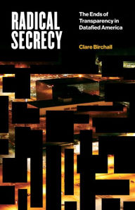 Title: Radical Secrecy: The Ends of Transparency in Datafied America, Author: Clare Birchall