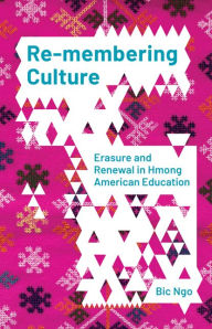 Title: Re-membering Culture: Erasure and Renewal in Hmong American Education, Author: Bic Ngo