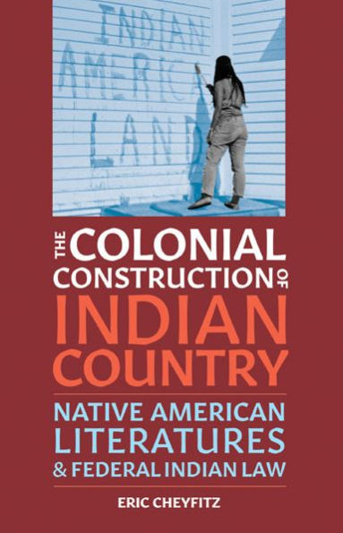 The Colonial Construction of Indian Country: Native American Literatures and Federal Law