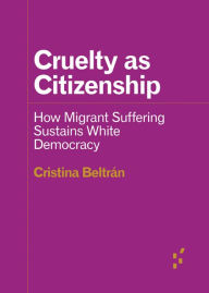 Downloading free books onto ipad Cruelty as Citizenship: How Migrant Suffering Sustains White Democracy FB2 MOBI PDF by Cristina Beltran