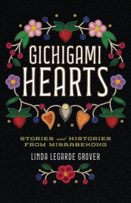 Title: Gichigami Hearts: Stories and Histories from Misaabekong, Author: Linda LeGarde Grover