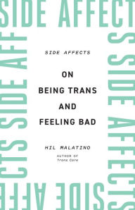 Title: Side Affects: On Being Trans and Feeling Bad, Author: Hil Malatino