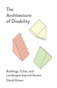 Google book online downloader The Architecture of Disability: Buildings, Cities, and Landscapes beyond Access (English literature) by David Gissen, David Gissen 9781517912505 