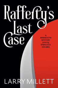 Title: Rafferty's Last Case: A Minnesota Mystery featuring Sherlock Holmes, Author: Larry Millett