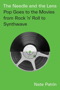 Title: The Needle and the Lens: Pop Goes to the Movies from Rock 'n' Roll to Synthwave, Author: Nate Patrin