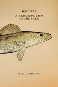 Title: Walleye: A Beautiful Fish of the Dark, Author: Paul J. Radomski