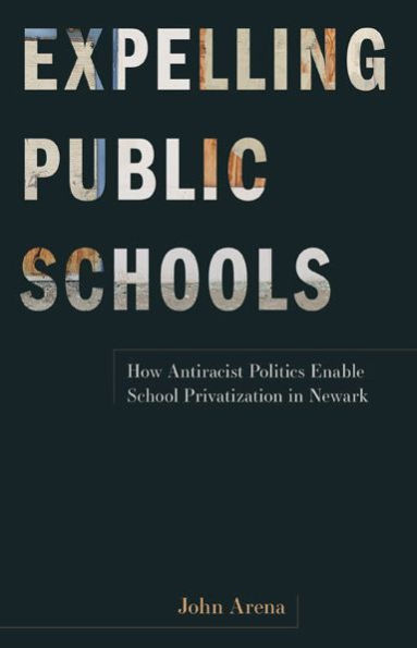 Expelling Public Schools: How Antiracist Politics Enable School Privatization Newark