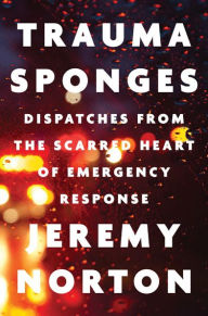 Free downloadable ebooks Trauma Sponges: Dispatches from the Scarred Heart of Emergency Response by Jeremy Norton in English CHM ePub FB2