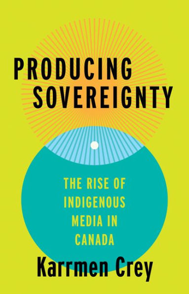 Producing Sovereignty: The Rise of Indigenous Media Canada
