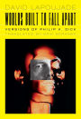 Worlds Built to Fall Apart: Versions of Philip K. Dick