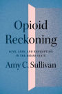 Opioid Reckoning: Love, Loss, and Redemption in the Rehab State