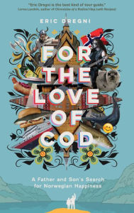 Title: For the Love of Cod: A Father and Son's Search for Norwegian Happiness, Author: Eric Dregni