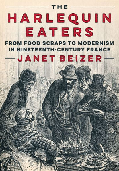 The Harlequin Eaters: From Food Scraps to Modernism Nineteenth-Century France