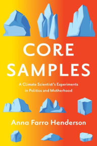 Free bestsellers books download Core Samples: A Climate Scientist's Experiments in Politics and Motherhood 9781517916046 (English literature)