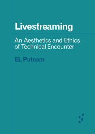 Title: Livestreaming: An Aesthetics and Ethics of Technical Encounter, Author: EL Putnam