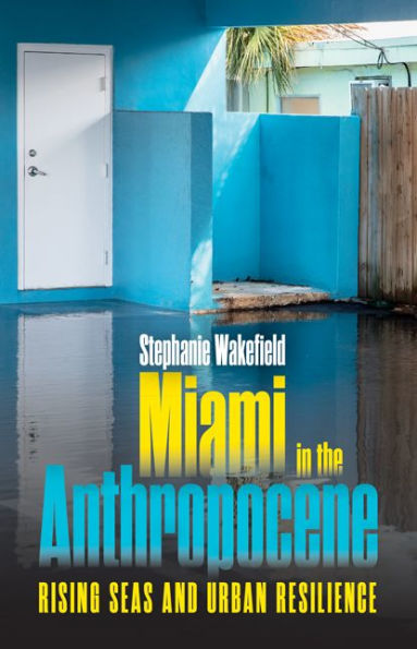 Miami the Anthropocene: Rising Seas and Urban Resilience