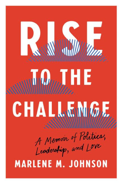 Rise to the Challenge: A Memoir of Politics, Leadership, and Love