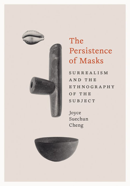 The Persistence of Masks: Surrealism and the Ethnography of the Subject