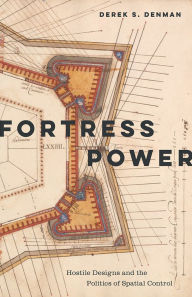Title: Fortress Power: Hostile Designs and the Politics of Spatial Control, Author: Derek S. Denman