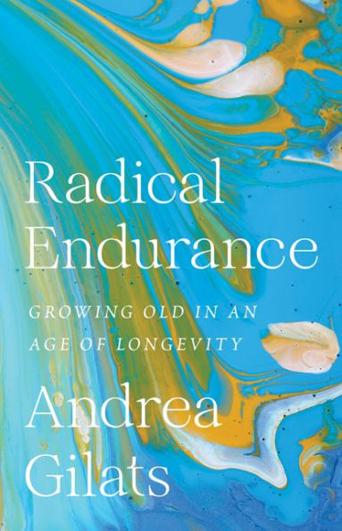 Radical Endurance: Growing Old an Age of Longevity