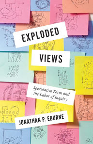 Title: Exploded Views: Speculative Form and the Labor of Inquiry, Author: Jonathan Eburne