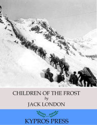 Title: Children of the Frost, Author: Jack London