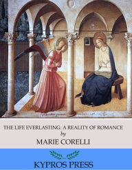 Title: The Life Everlasting: A Reality of Romance, Author: Marie Corelli