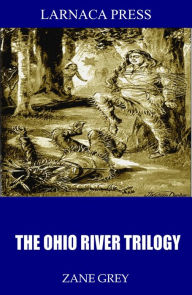 Title: The Ohio River Trilogy, Author: Zane Grey