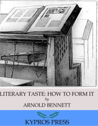Title: Literary Taste: How to Form It, Author: Arnold Bennett