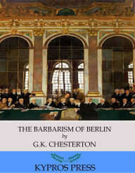 Title: The Barbarism of Berlin, Author: G. K. Chesterton