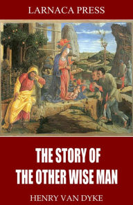 Title: The Story of the Other Wise Man, Author: Henry Van Dyke