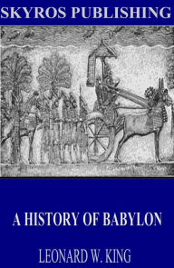 Title: A History of Babylon, Author: Leonard W. King