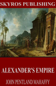 Title: Alexander's Empire, Author: John Pentland Mahaffy