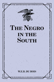 Title: The Negro in the South, Author: W. E. B. Du Bois