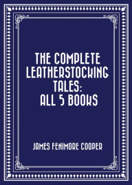 Title: The Complete Leatherstocking Tales: All 5 Books, Author: James Fenimore Cooper